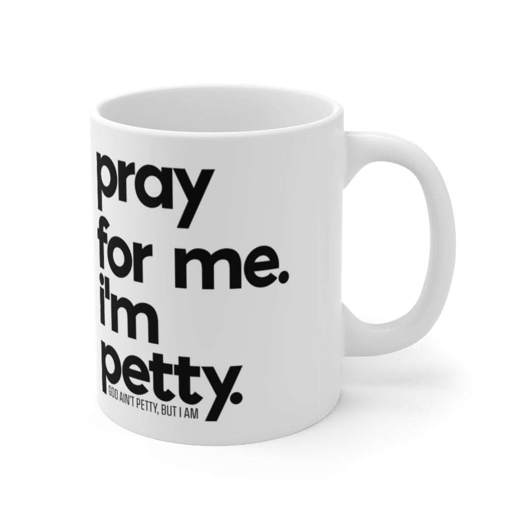 Pray for Me. I'm Petty. Ceramic Mug 11oz (White/Black)-Mug-The Original God Ain't Petty But I Am