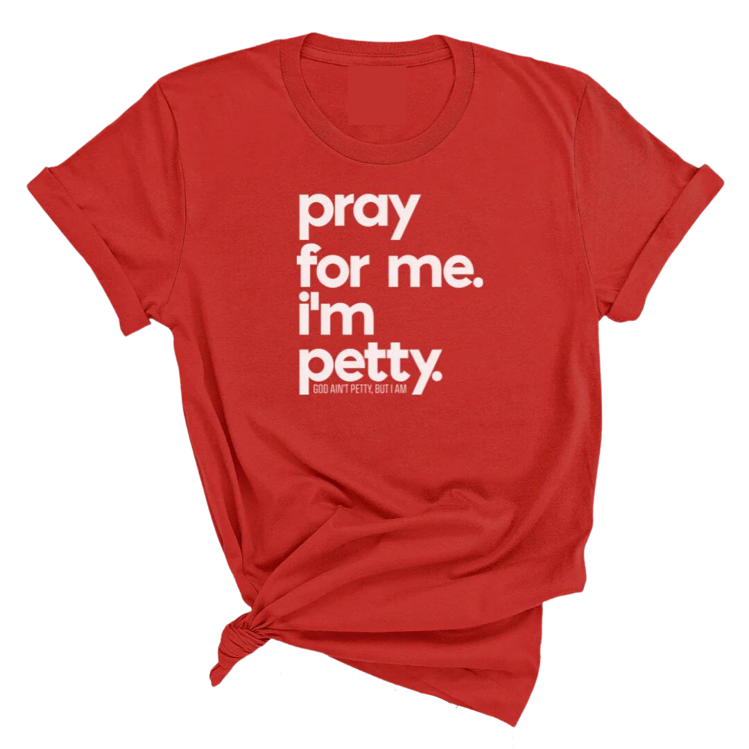 Pray for me. I'm Petty Unisex Tee-T-Shirt-The Original God Ain't Petty But I Am