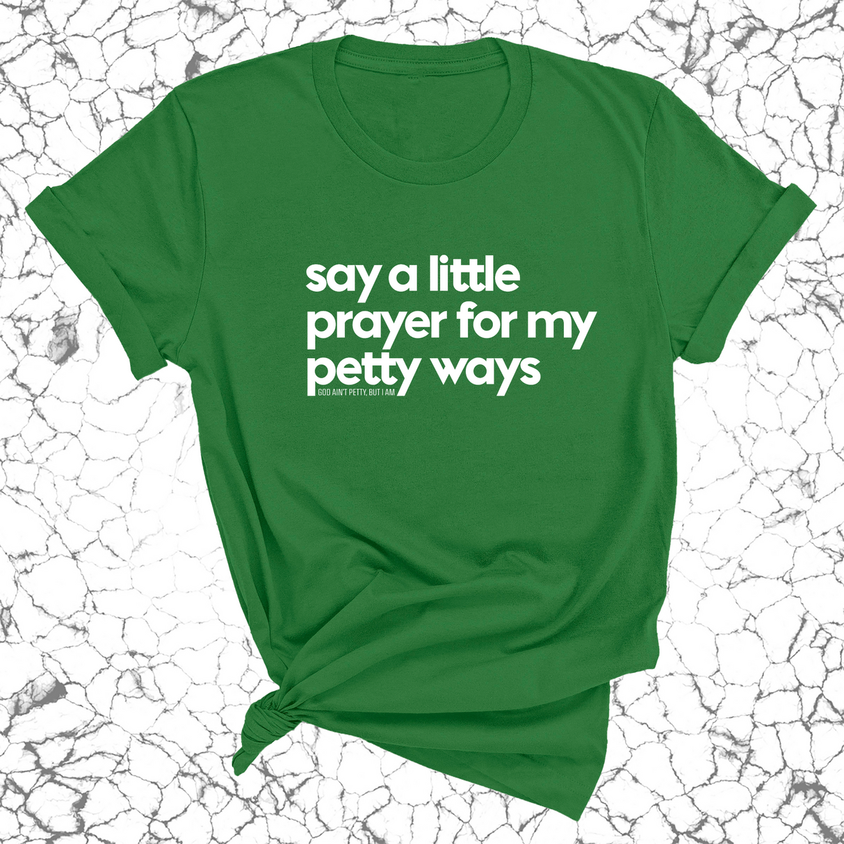 Say a little prayer for my petty ways Unisex Tee-T-Shirt-The Original God Ain't Petty But I Am