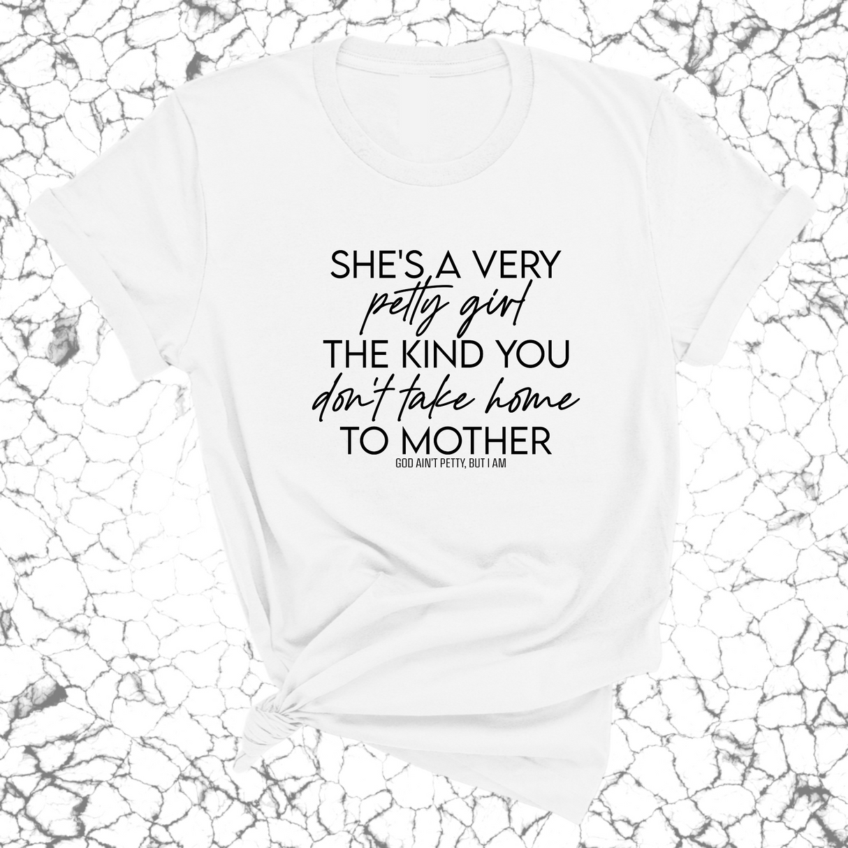 She's a very petty girl the kind you don't take home to mother Unisex Tee-T-Shirt-The Original God Ain't Petty But I Am
