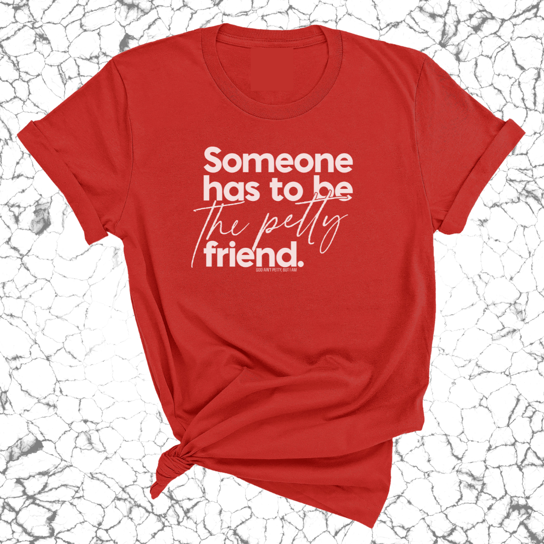 Someone Has to be the Petty Friend Unisex Tee-T-Shirt-The Original God Ain't Petty But I Am