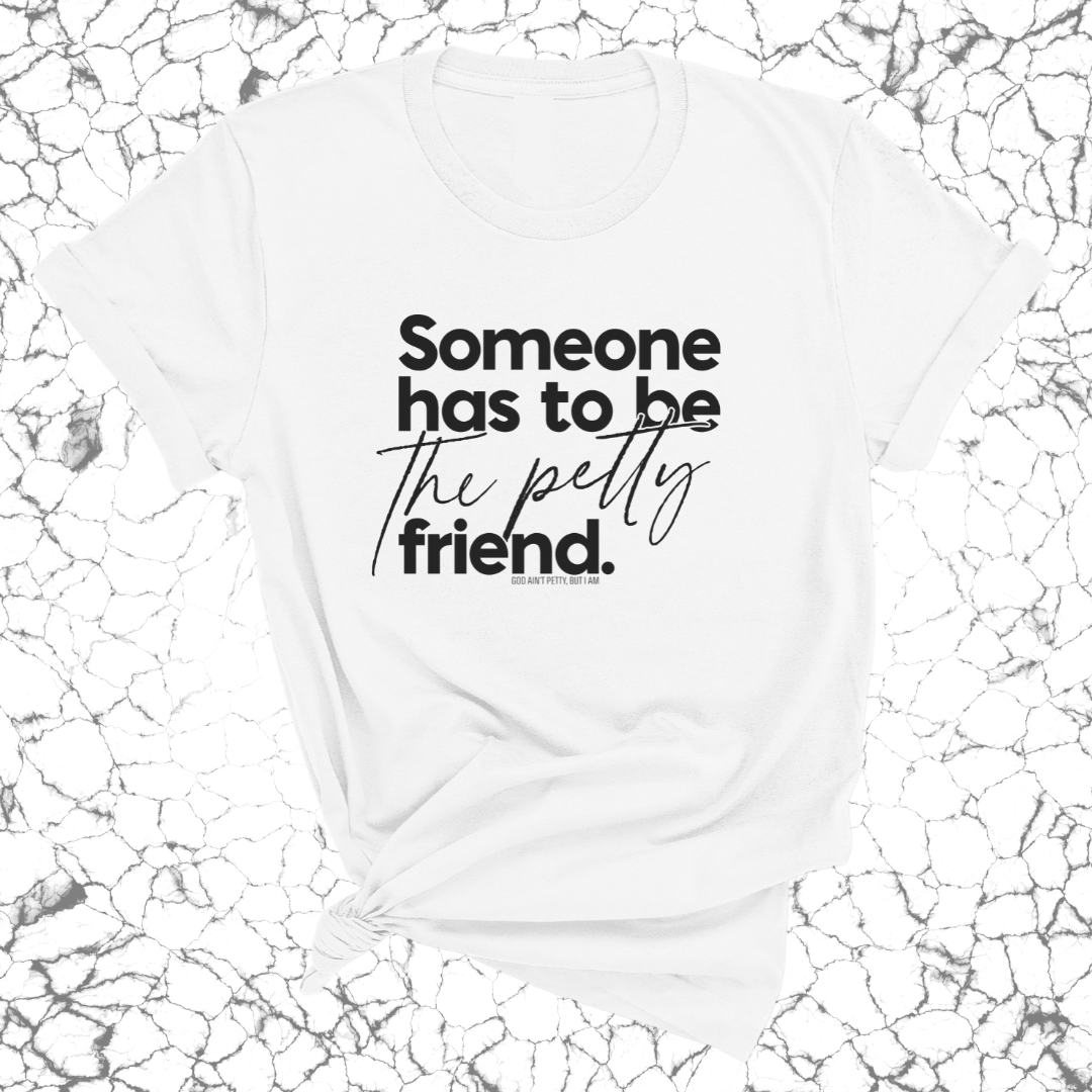 Someone Has to be the Petty Friend Unisex Tee-T-Shirt-The Original God Ain't Petty But I Am