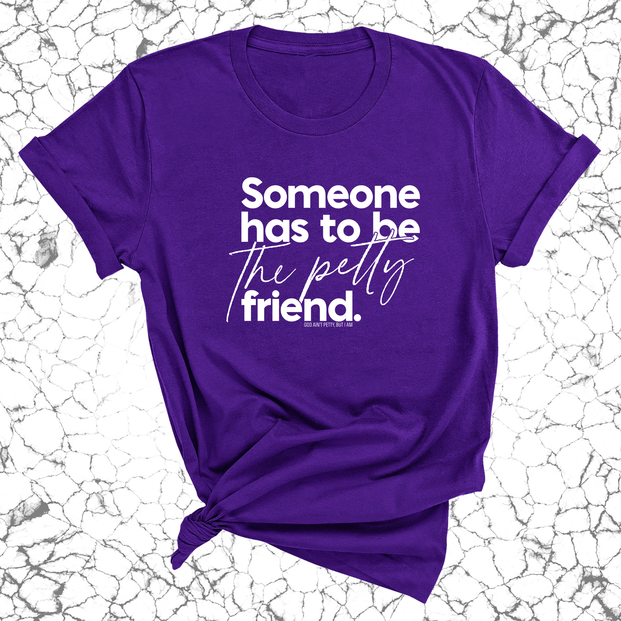 Someone Has to be the Petty Friend Unisex Tee-T-Shirt-The Original God Ain't Petty But I Am