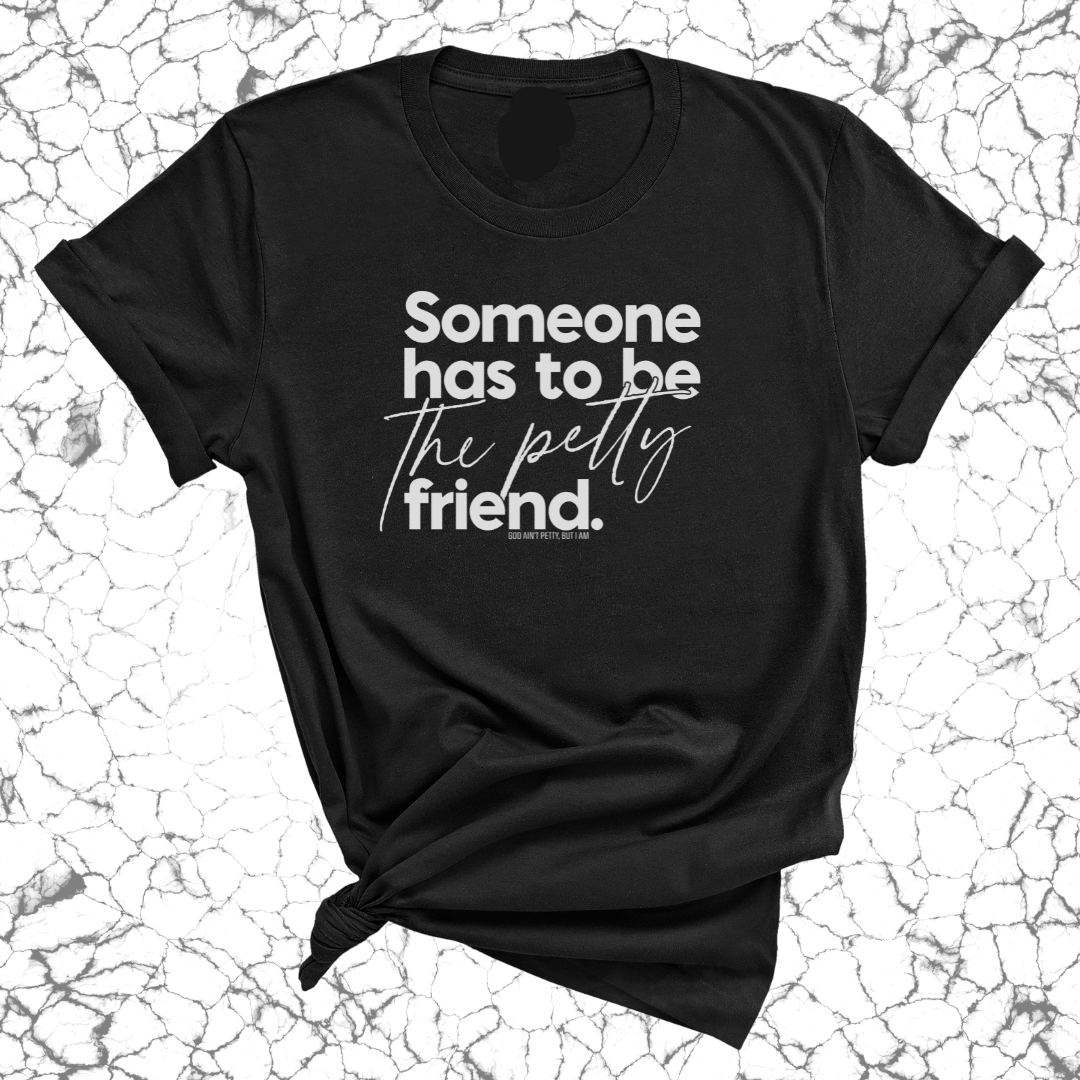 Someone Has to be the Petty Friend Unisex Tee-T-Shirt-The Original God Ain't Petty But I Am