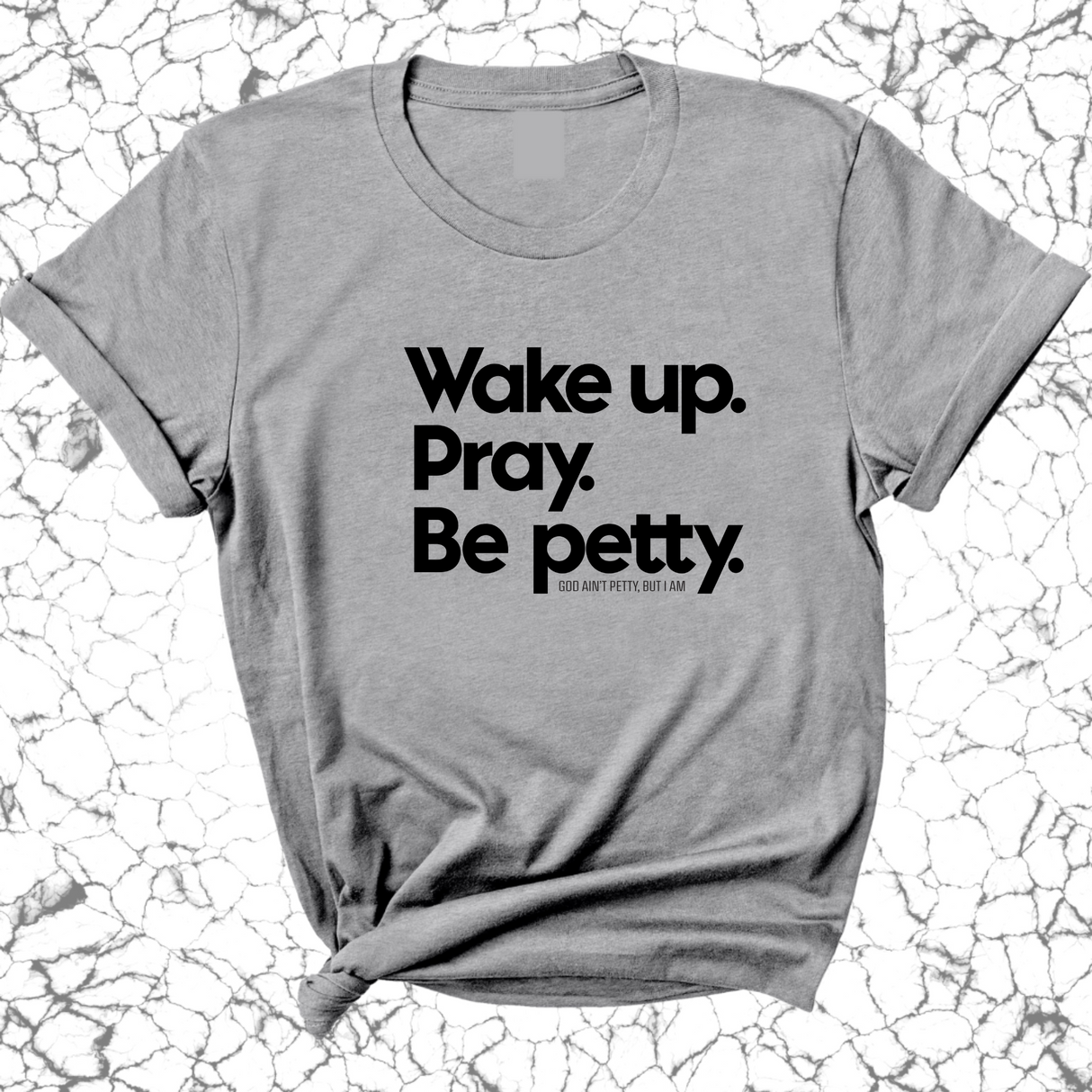 Wake up. Pray. Be Petty Unisex Tee-T-Shirt-The Original God Ain't Petty But I Am