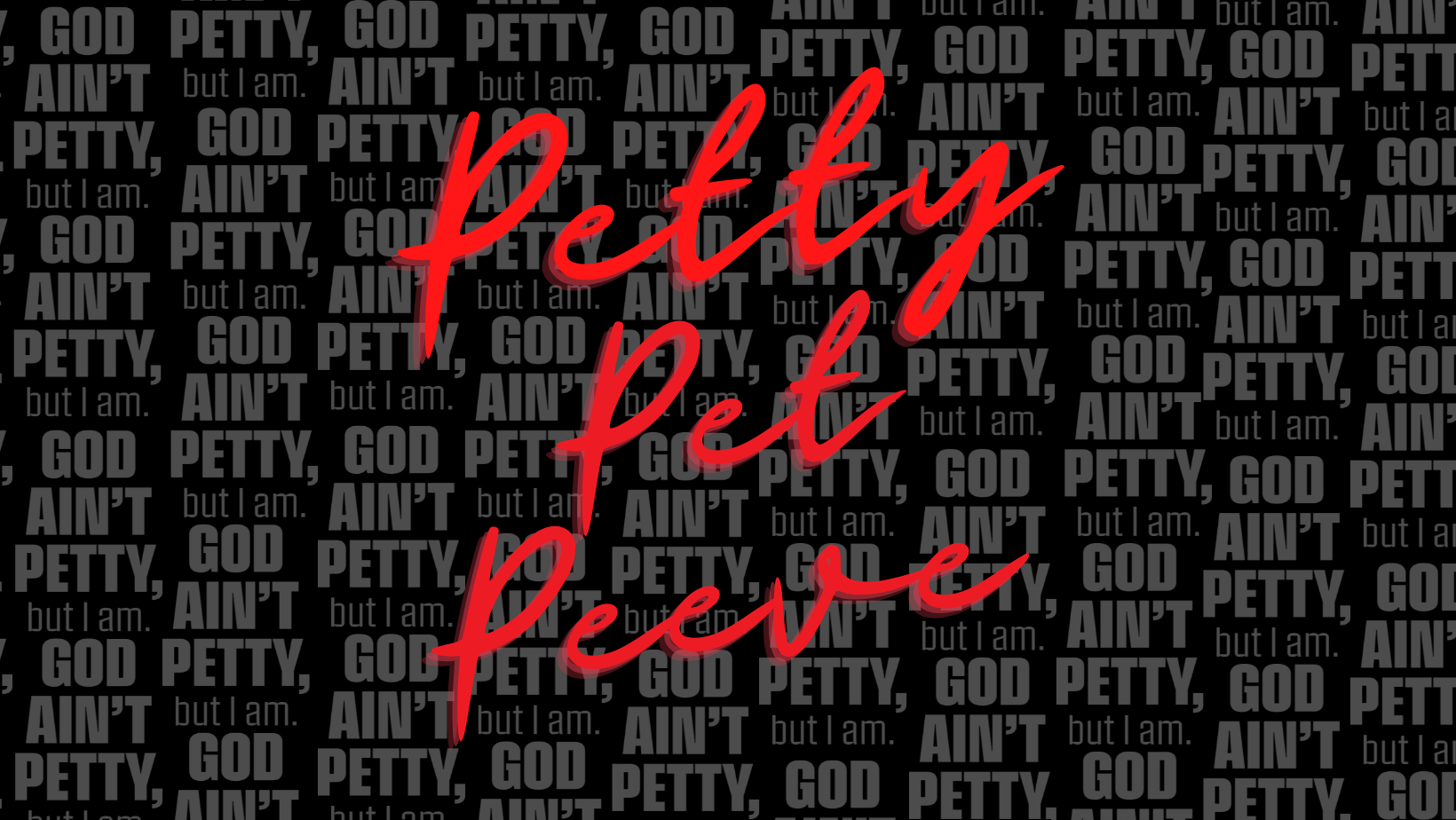 Petty Pet Peeve-God Ain't Petty But I Am