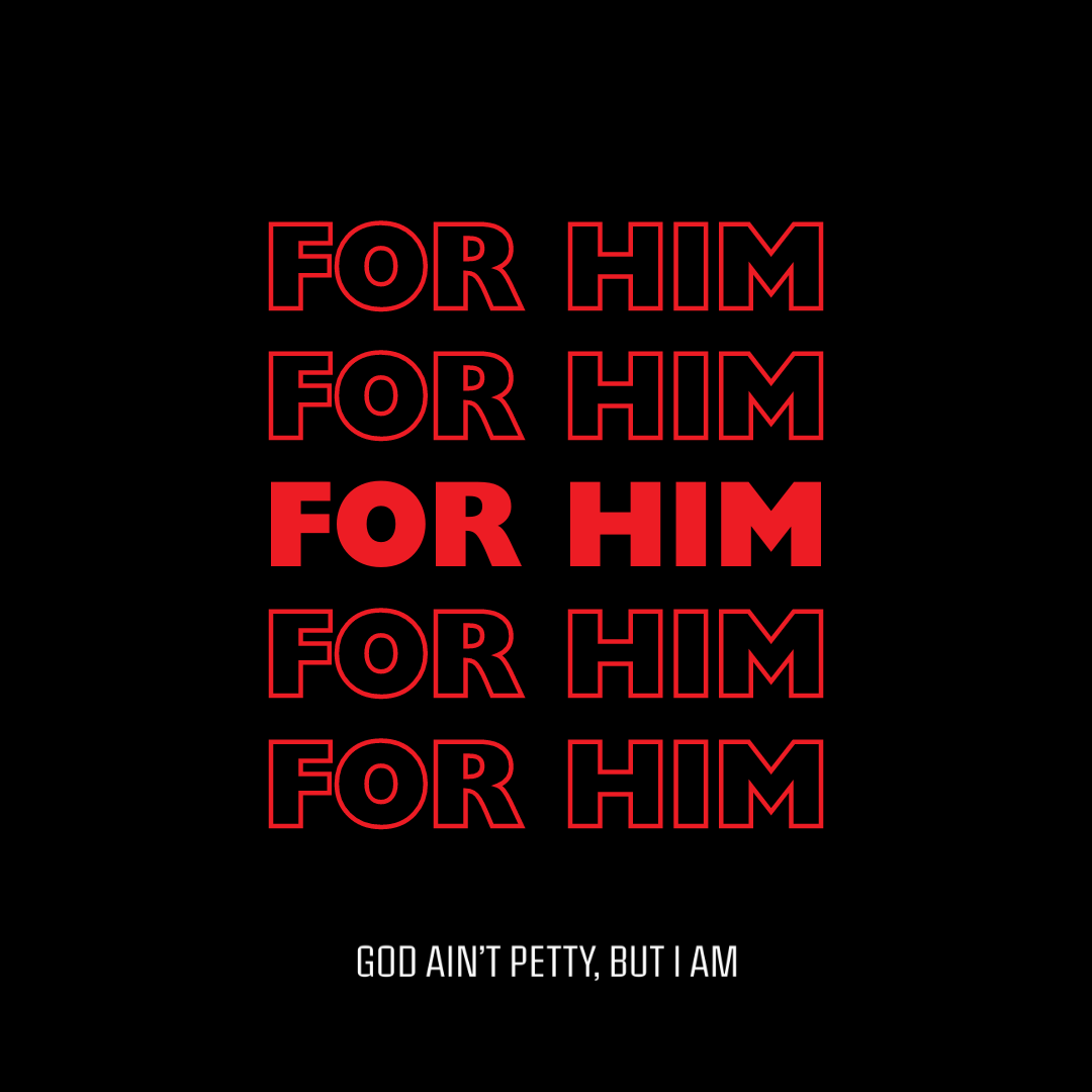 For him-God Ain't Petty But I Am