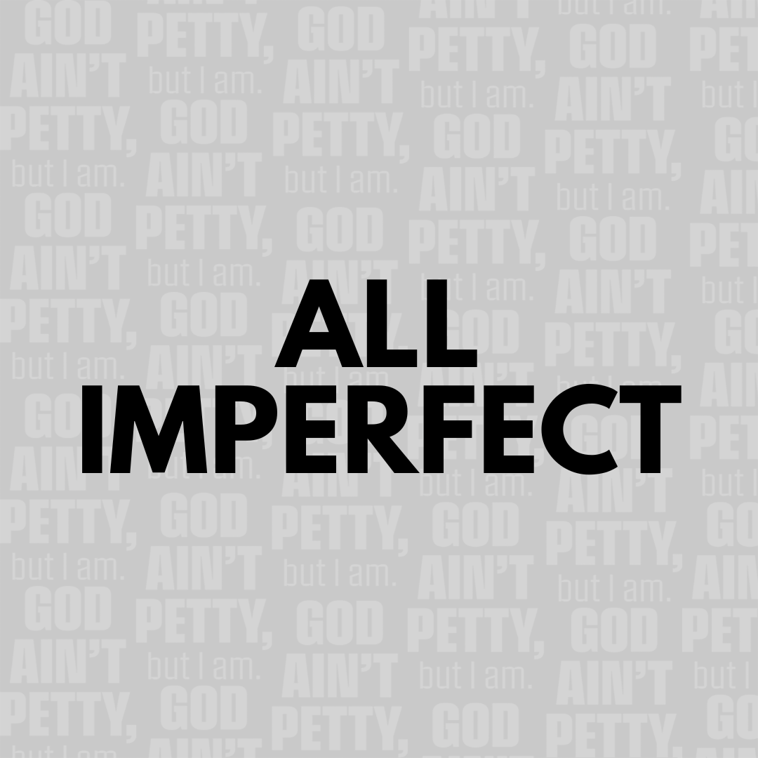 IMPERFECT (ALL)-God Ain't Petty But I Am