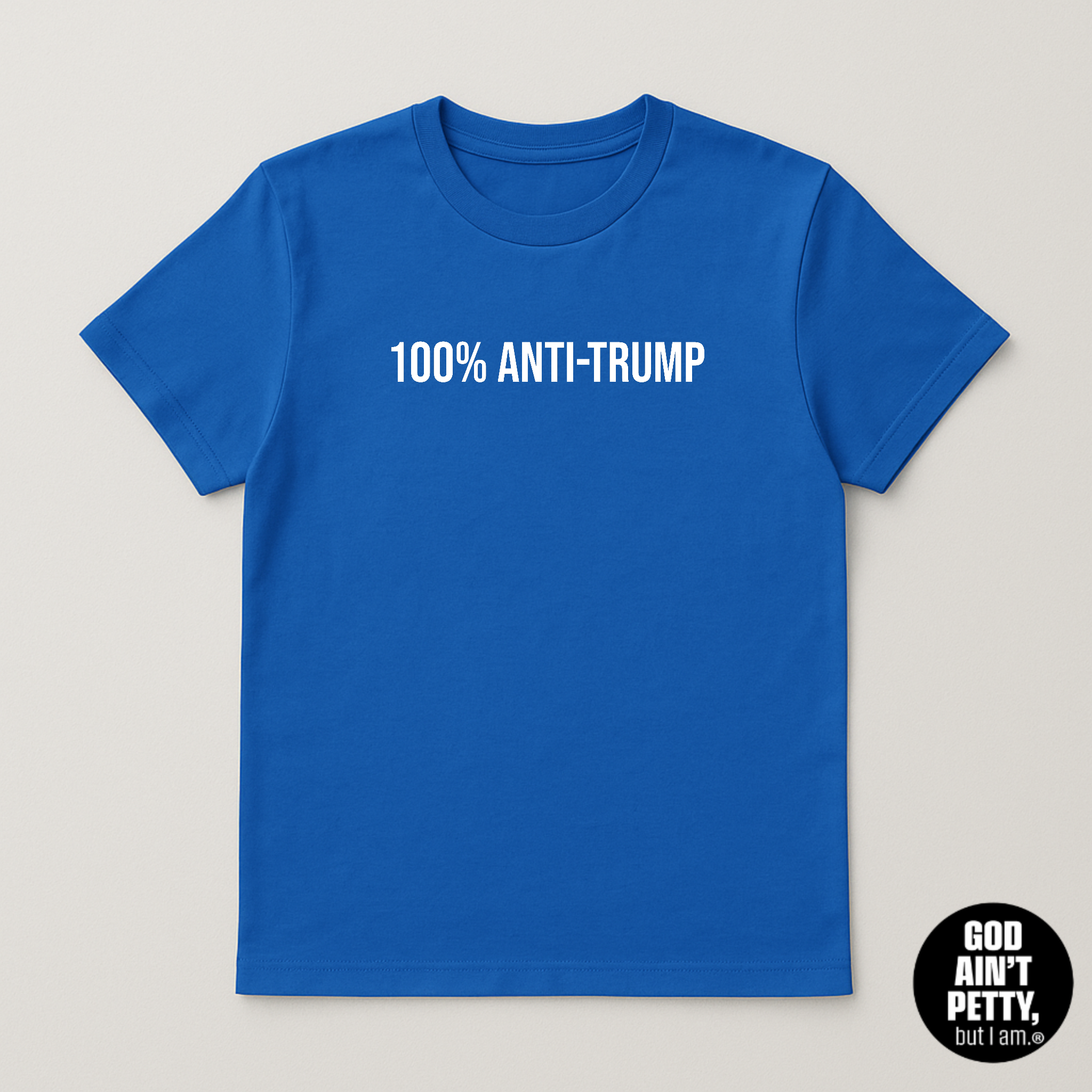 100 Percent Anti-Trump Unisex Tee (LIMITED COLORS)-T-Shirt-The Original God Ain't Petty But I Am
