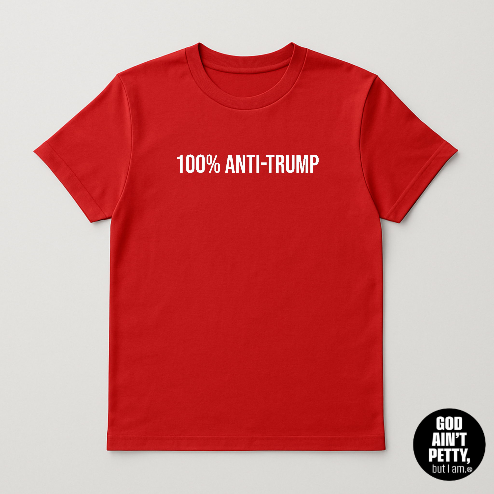 100 Percent Anti-Trump Unisex Tee (LIMITED COLORS)-T-Shirt-The Original God Ain't Petty But I Am