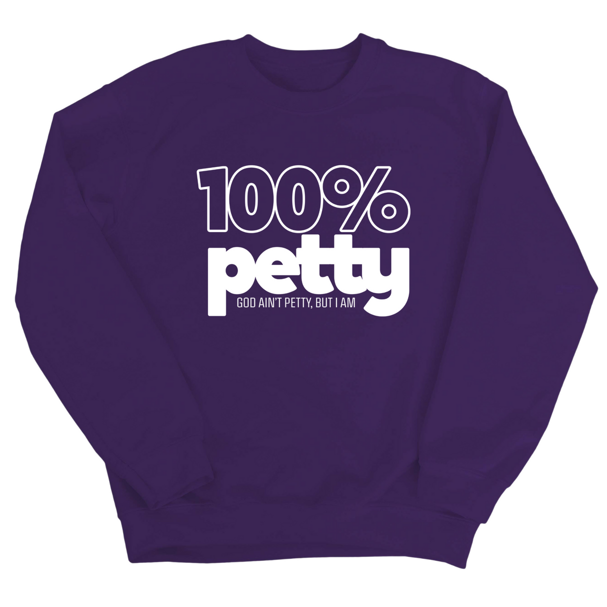 100 Percent Petty Unisex Sweatshirt-Sweatshirt-The Original God Ain't Petty But I Am