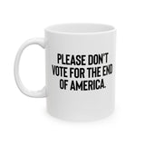 Please Don’t Vote for the End of America Mug 11oz (White & Black)