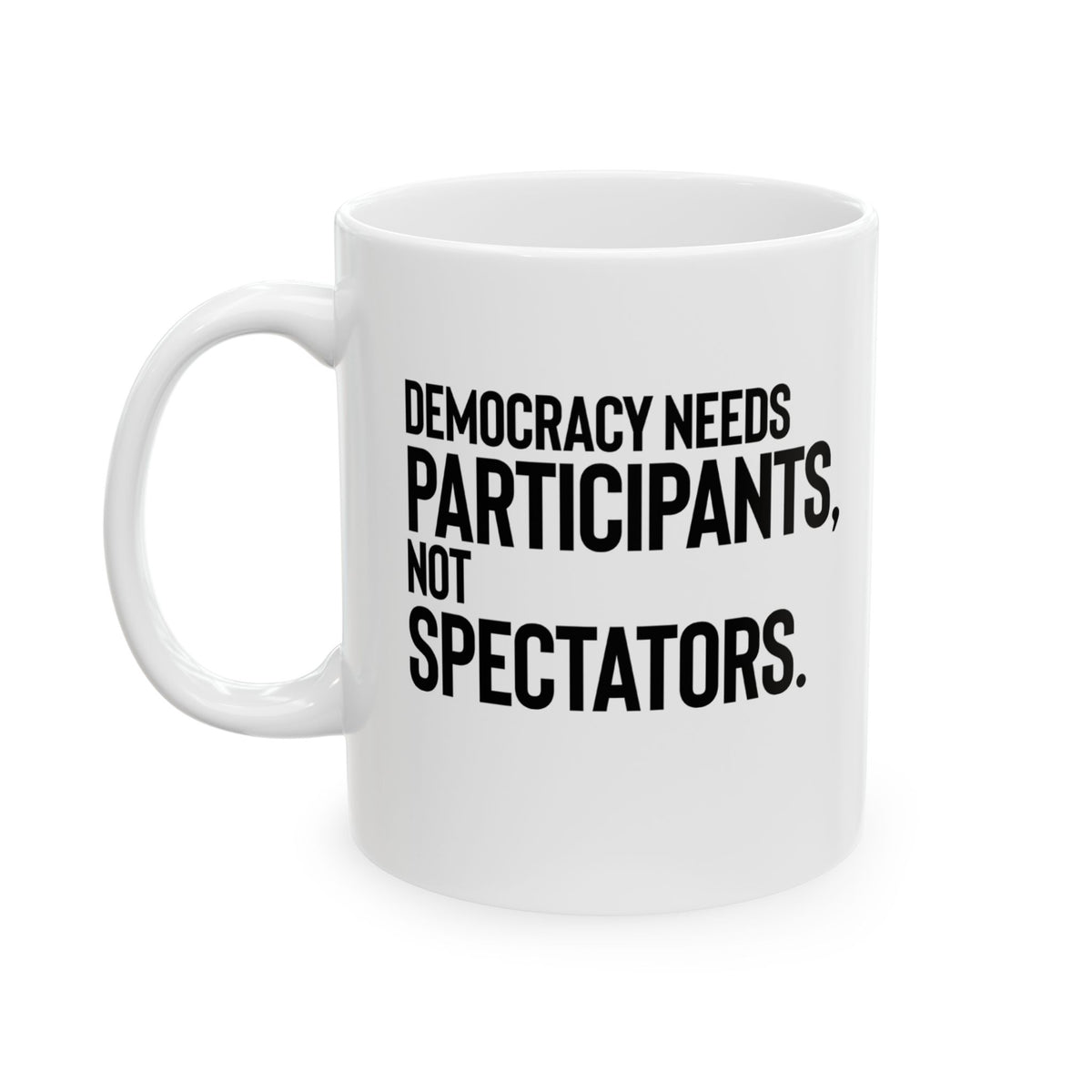 Democracy Needs Participants, Not Spectators Mug 11oz (White & Black)