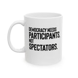 Democracy Needs Participants, Not Spectators Mug 11oz (White & Black)