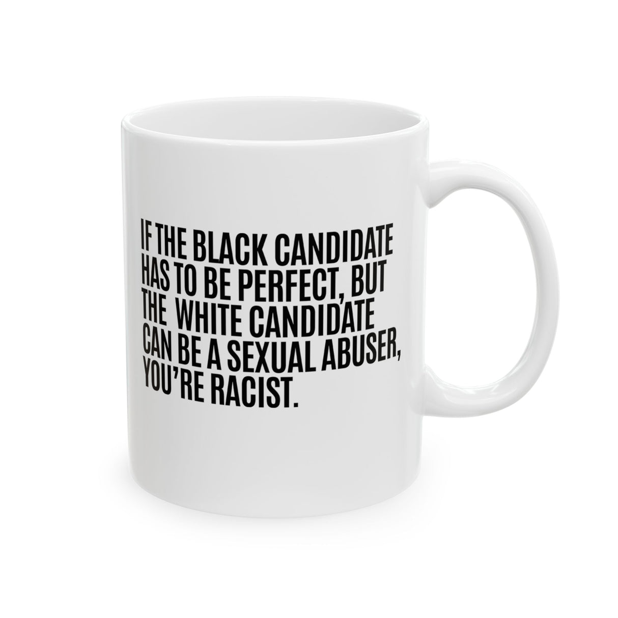 If the Black Candidate Has to Be Perfect, but the White Candidate Can Be a Sexual Abuser, You’re Racist Mug 11oz (White & Black)