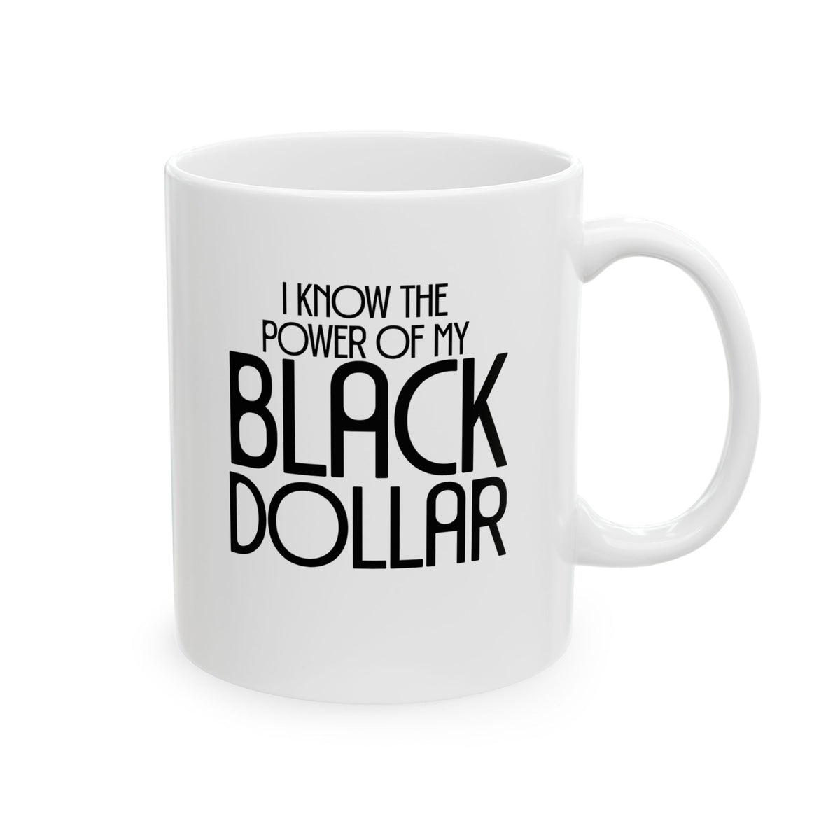 I Know the Power of My Black Dollar Mug 11oz (White & Black)