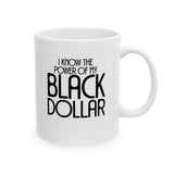 I Know the Power of My Black Dollar Mug 11oz (White & Black)