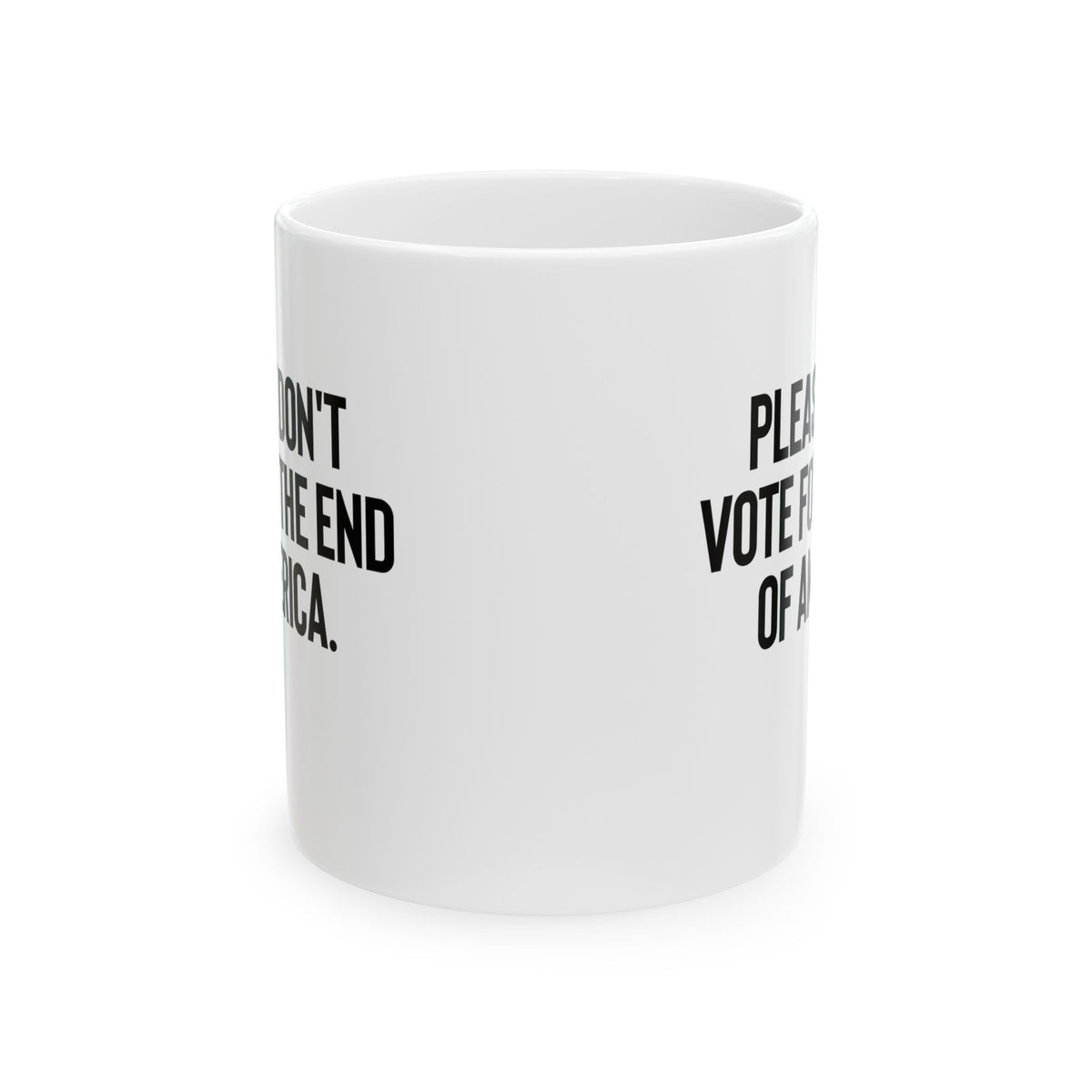 Please Don’t Vote for the End of America Mug 11oz (White & Black)