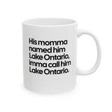 His Momma Named Him Lake Ontario, Imma Call Him Lake Ontario Mug 11oz (White & Black)