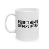 Protect Women. Not Men’s Futures Mug 11oz (White & Black)