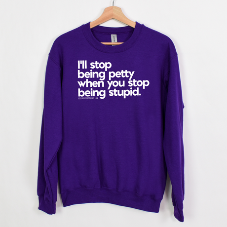 $20 Stockroom Exclusive Sweatshirt — I'll stop being petty when you stop being stupid-Sweatshirt-The Original God Ain't Petty But I Am