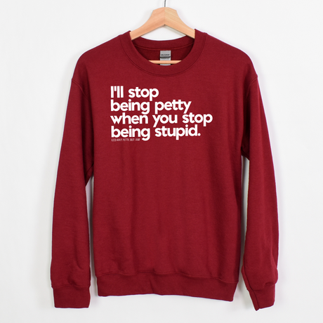 $20 Stockroom Exclusive Sweatshirt — I'll stop being petty when you stop being stupid-Sweatshirt-The Original God Ain't Petty But I Am
