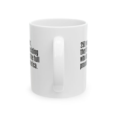 250 Years Later, They're Still Deciding Who Deserves the Full Promise of America Mug 11oz (White & Black)-Mug-The Original God Ain't Petty But I Am