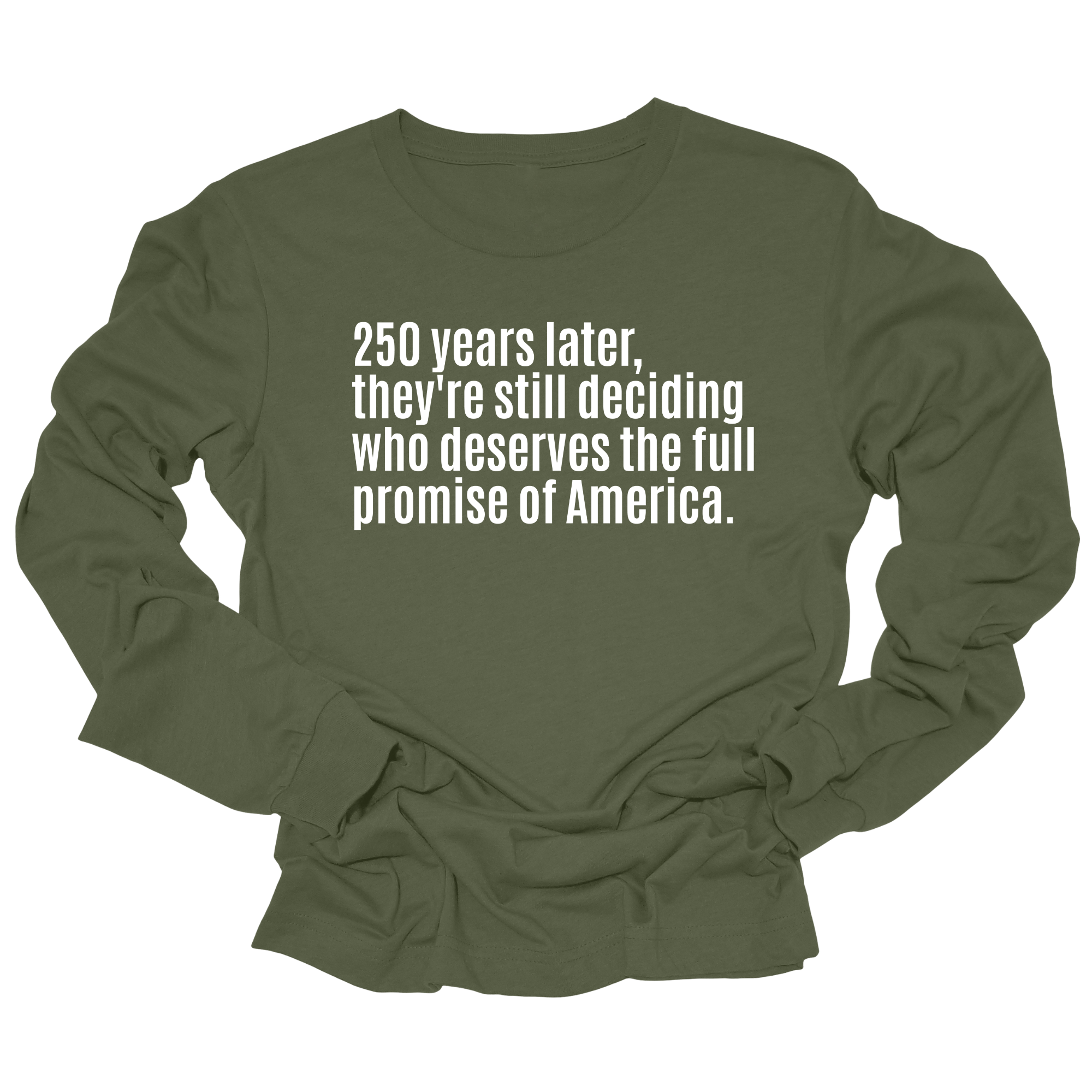 250 Years Later, They're Still Deciding Who Deserves the Full Promise of America Unisex Long Sleeved Tee-Long Sleeved T-Shirt-The Original God Ain't Petty But I Am