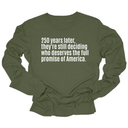 250 Years Later, They're Still Deciding Who Deserves the Full Promise of America Unisex Long Sleeved Tee-Long Sleeved T-Shirt-The Original God Ain't Petty But I Am