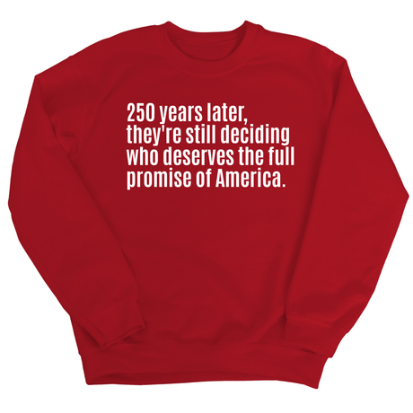 250 Years Later, They're Still Deciding Who Deserves the Full Promise of America Unisex Sweatshirt-Sweatshirt-The Original God Ain't Petty But I Am