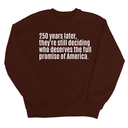 250 Years Later, They're Still Deciding Who Deserves the Full Promise of America Unisex Sweatshirt-Sweatshirt-The Original God Ain't Petty But I Am