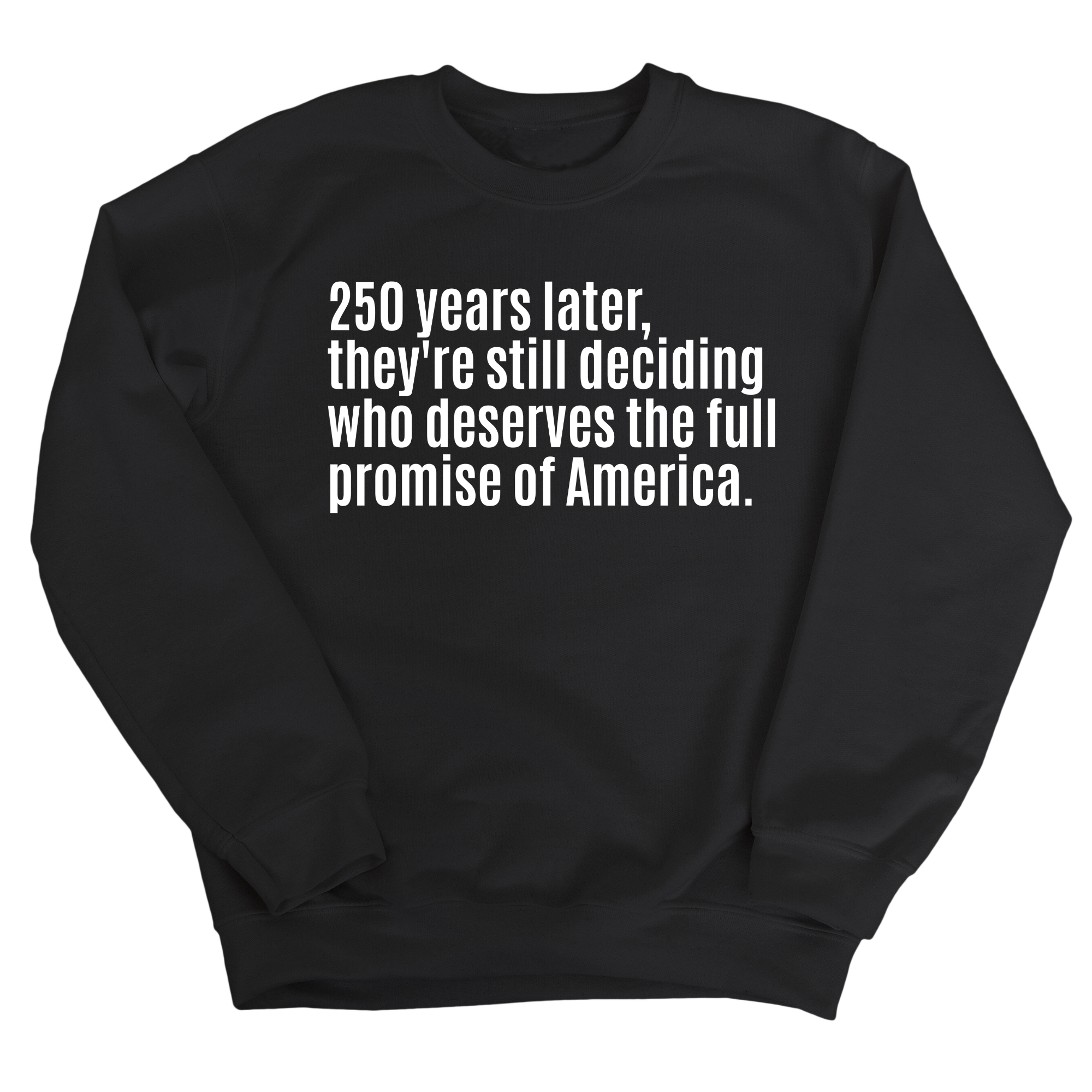 250 Years Later, They're Still Deciding Who Deserves the Full Promise of America Unisex Sweatshirt-Sweatshirt-The Original God Ain't Petty But I Am