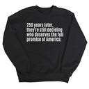 250 Years Later, They're Still Deciding Who Deserves the Full Promise of America Unisex Sweatshirt-Sweatshirt-The Original God Ain't Petty But I Am