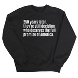 250 Years Later, They're Still Deciding Who Deserves the Full Promise of America Unisex Sweatshirt-Sweatshirt-The Original God Ain't Petty But I Am