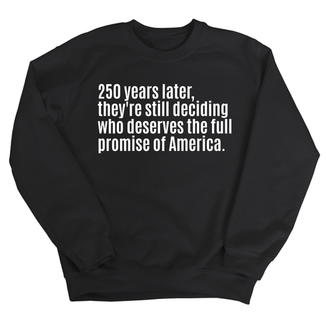 250 Years Later, They're Still Deciding Who Deserves the Full Promise of America Unisex Sweatshirt-Sweatshirt-The Original God Ain't Petty But I Am