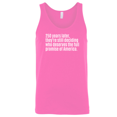 250 Years Later, They're Still Deciding Who Deserves the Full Promise of America Unisex Tank Top-T-Shirt-The Original God Ain't Petty But I Am