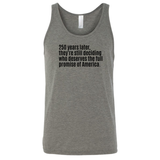 250 Years Later, They're Still Deciding Who Deserves the Full Promise of America Unisex Tank Top-T-Shirt-The Original God Ain't Petty But I Am
