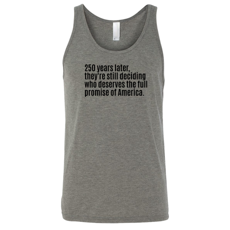 250 Years Later, They're Still Deciding Who Deserves the Full Promise of America Unisex Tank Top-T-Shirt-The Original God Ain't Petty But I Am