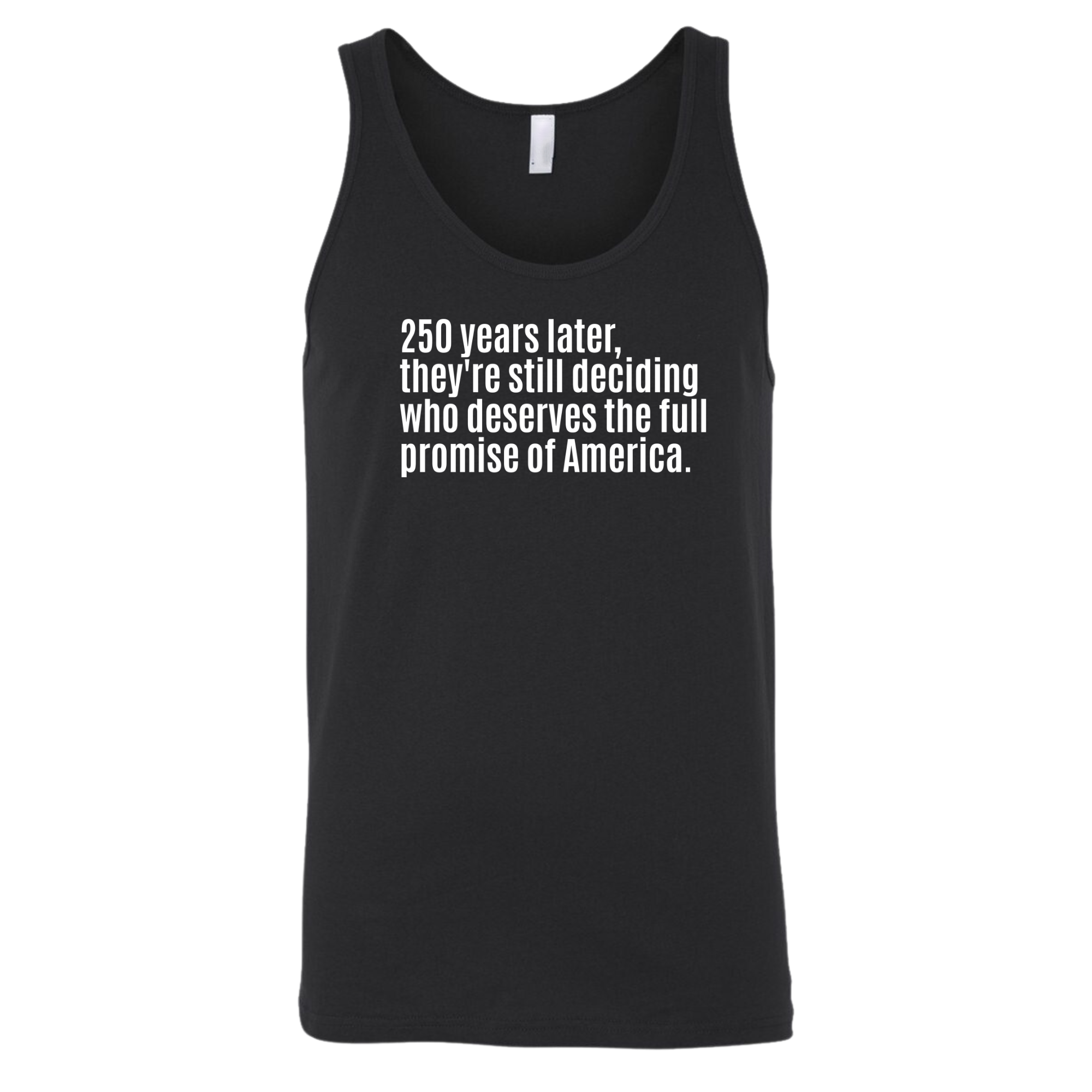 250 Years Later, They're Still Deciding Who Deserves the Full Promise of America Unisex Tank Top-T-Shirt-The Original God Ain't Petty But I Am
