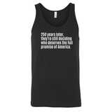 250 Years Later, They're Still Deciding Who Deserves the Full Promise of America Unisex Tank Top-T-Shirt-The Original God Ain't Petty But I Am