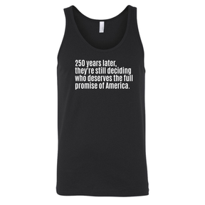 250 Years Later, They're Still Deciding Who Deserves the Full Promise of America Unisex Tank Top-T-Shirt-The Original God Ain't Petty But I Am