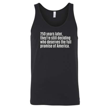 250 Years Later, They're Still Deciding Who Deserves the Full Promise of America Unisex Tank Top-T-Shirt-The Original God Ain't Petty But I Am