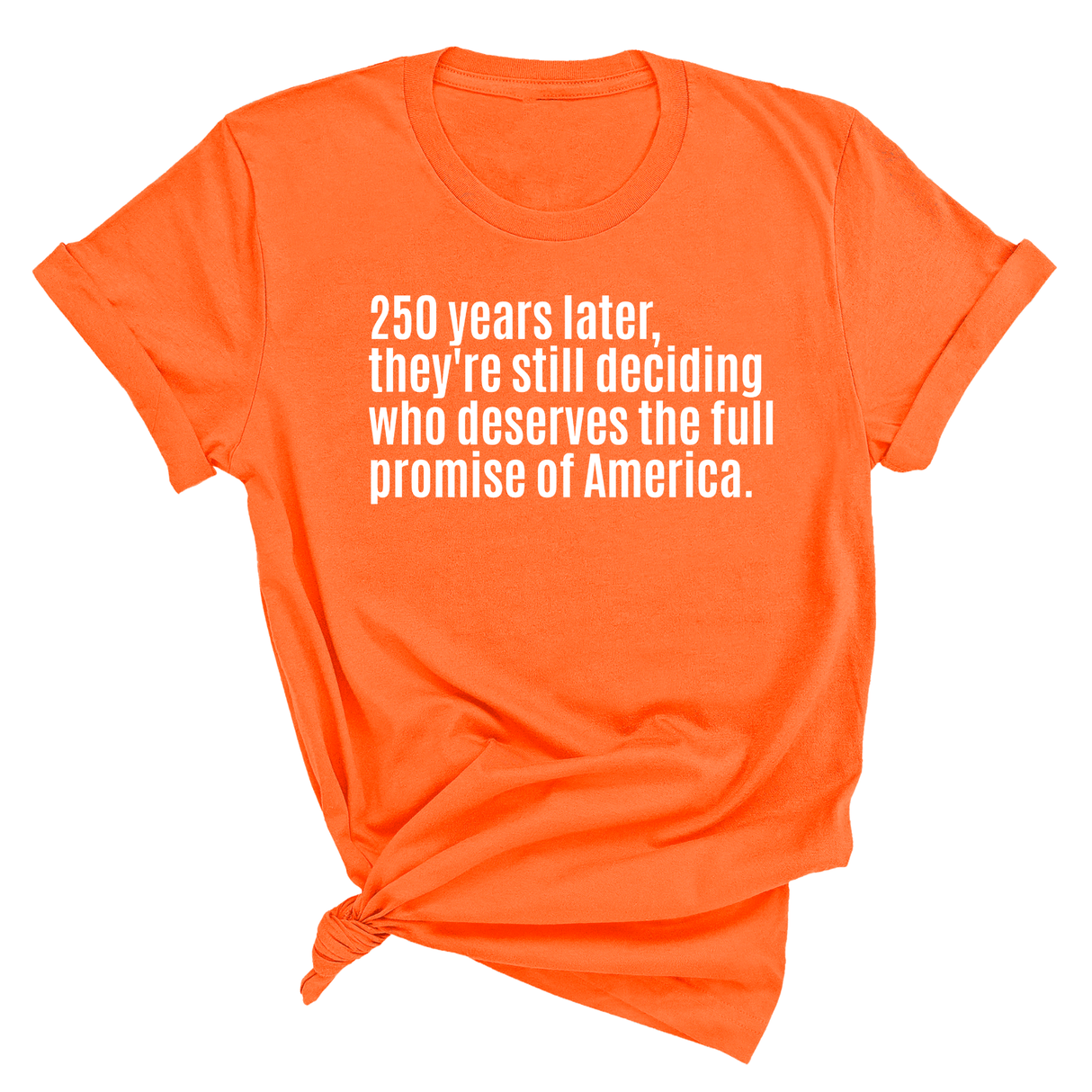 250 Years Later, They're Still Deciding Who Deserves the Full Promise of America Unisex Tee-T-Shirt-The Original God Ain't Petty But I Am