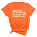 250 Years Later, They're Still Deciding Who Deserves the Full Promise of America Unisex Tee-T-Shirt-The Original God Ain't Petty But I Am