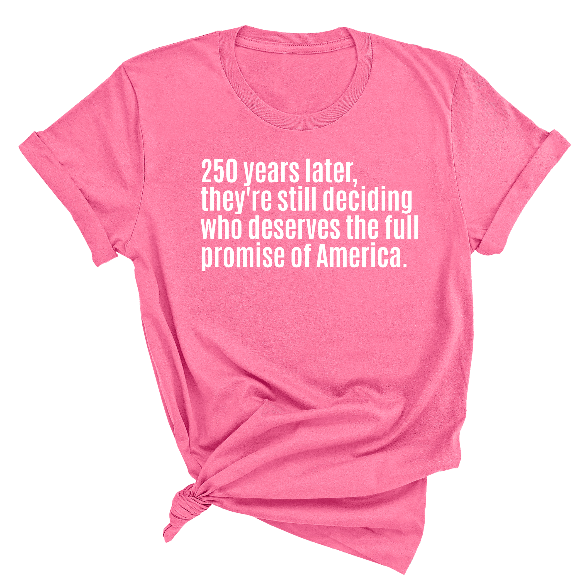 250 Years Later, They're Still Deciding Who Deserves the Full Promise of America Unisex Tee-T-Shirt-The Original God Ain't Petty But I Am