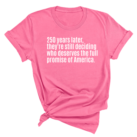 250 Years Later, They're Still Deciding Who Deserves the Full Promise of America Unisex Tee-T-Shirt-The Original God Ain't Petty But I Am