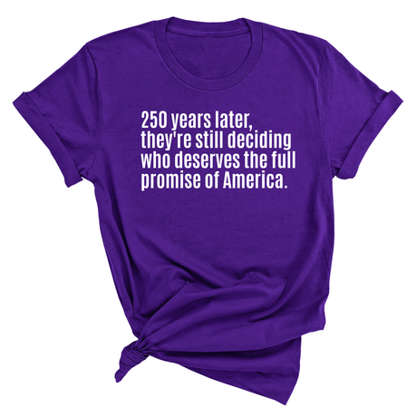 250 Years Later, They're Still Deciding Who Deserves the Full Promise of America Unisex Tee-T-Shirt-The Original God Ain't Petty But I Am