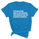 250 Years Later, They're Still Deciding Who Deserves the Full Promise of America Unisex Tee-T-Shirt-The Original God Ain't Petty But I Am