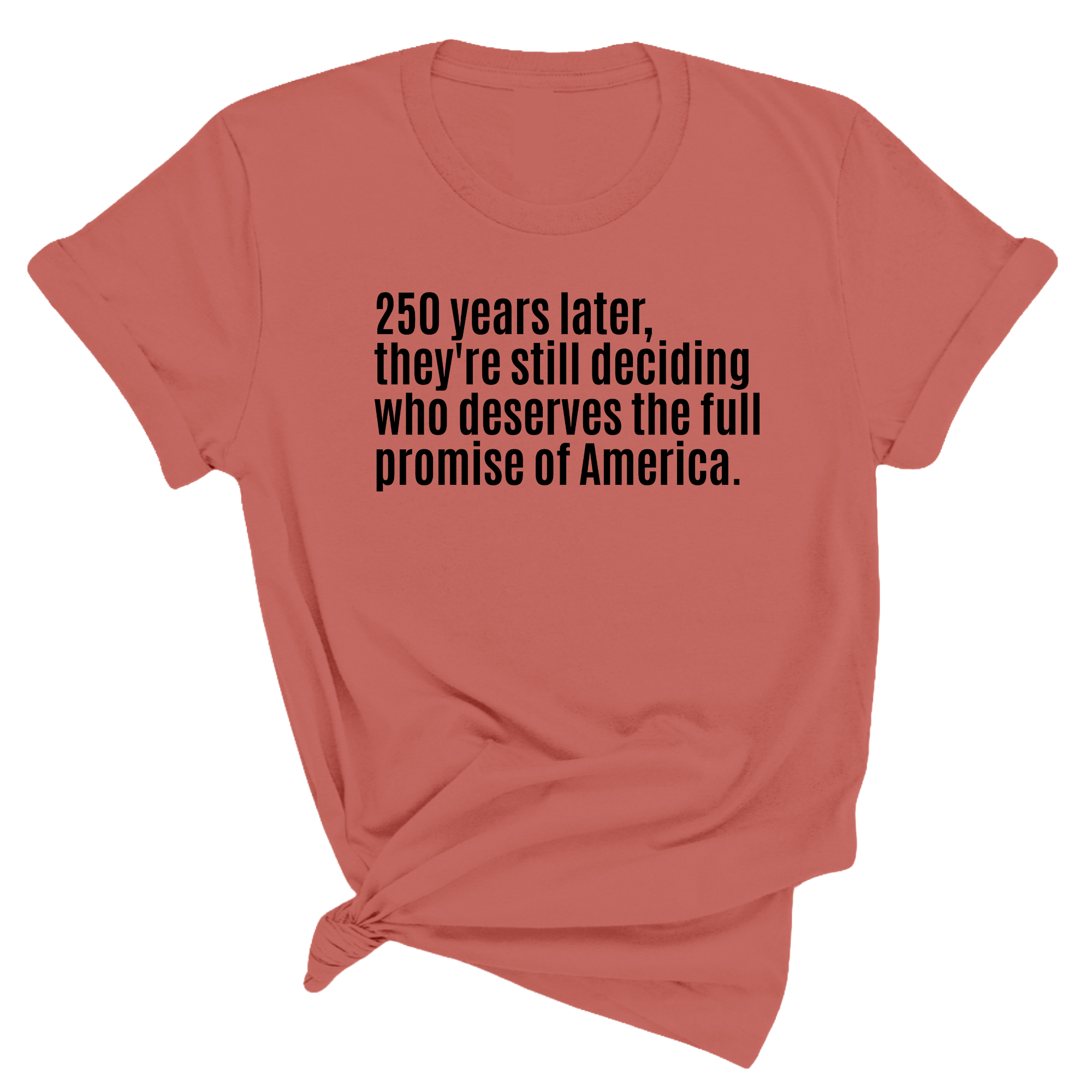 250 Years Later, They're Still Deciding Who Deserves the Full Promise of America Unisex Tee-T-Shirt-The Original God Ain't Petty But I Am