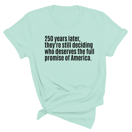 250 Years Later, They're Still Deciding Who Deserves the Full Promise of America Unisex Tee-T-Shirt-The Original God Ain't Petty But I Am